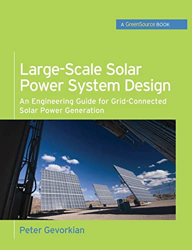 Large-Scale Solar Power System Design (GreenSource Books): An Engineering Guide for Grid-Connected Solar Power Generation (Mcgraw-hill's Greensource Series)