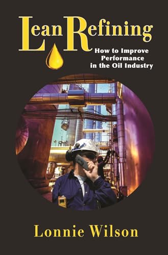Lean Refining: How to Improve Performance in the Oil Industry: 0