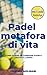 Padel Metafora di Vita: Come essere un campione fuori e dentro il campo
