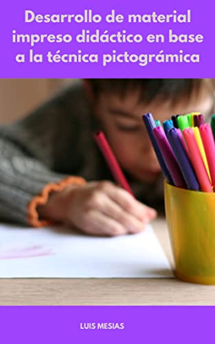 Desarrollo de material impreso didáctico en base a la técnica pictográmica: para apoyar al inter-aprendizaje de la lectoescritura en niños y niñas del Tercer Año de Educación Básica (Spanish Edition)