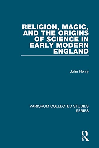 Religion, Magic, and the Origins of Science in Early Modern England (Variorum Collected Studies)