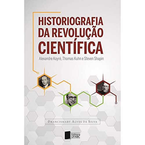 Historiografia da revolução científica: Alexandre Koyré, Thomas Kuhn e Steven Shapin