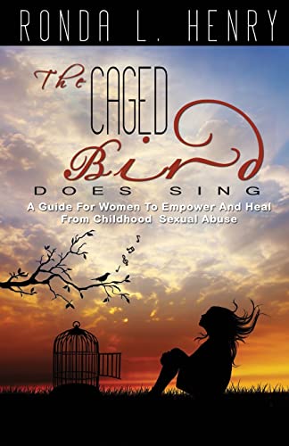 The Caged Bird Does Sing: A Guide for Women?s Empowerment and Healing from Childhood Sexual Abuse
