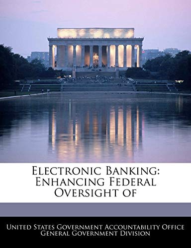 Electronic Banking: Enhancing Federal Oversight of