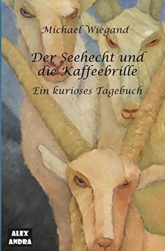 Der Seehecht und die Kaffeebrille: Ein kurioses Tagebuch