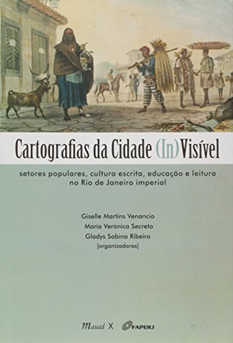 Cartografias da cidade (in)visível: setores populares, cultura escrita, educação e leitura no Rio de Janeiro imperial