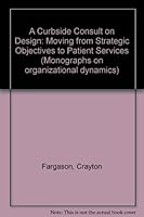 A Curbside Consult on Design: Moving from Strategic Objectives to Patient Services (Monographs on organizational dynamics) 0924674946 Book Cover