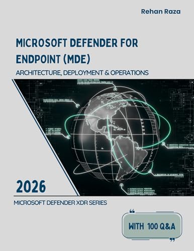 Microsoft Defender for Endpoint: Architecture, Deployment & Operations (Defender XDR Series Book 1)