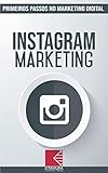 Instagram Marketing: Turbine E Transforme Seu Negócio Com Técnicas De Marketing Digital (Primeiros Passos No Marketing Digital Livro 3)