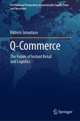 Q-Commerce: The Future of Instant Retail and Logistics (International Perspectives on Sustainable Supply Chain and Operations Management)