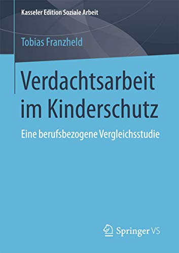 Preisvergleich Produktbild Verdachtsarbeit im Kinderschutz: Eine berufsbezogene Vergleichsstudie (Kasseler Edition Soziale Arbeit, Band 7)