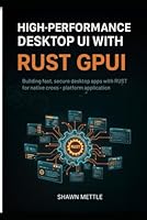 High-Performance Desktop Uis With Rust GPUI: Building Fast, Secure Desktop Apps With Rust GPUI For Native Cross-Platform Applications B0G3B6YYXT Book Cover