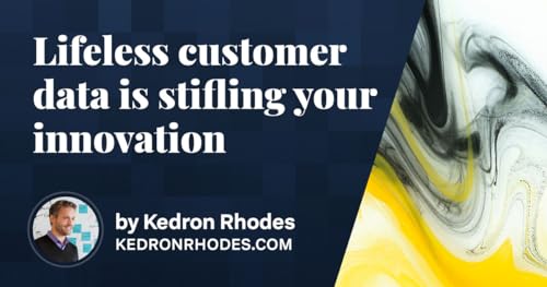 Lifeless Customer Data Is Stifling Your Innovation