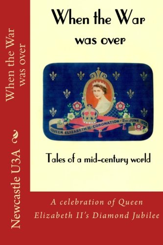 When the War was over: Tales of a mid-century world: U3A, Newcastle ...