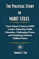 The Political Story of Marit Stiles: From School Trustee to NDP Leader: Defending Public Education, Challenging Power, and Redefining Ontario’s Political Future B0F5NP7DM6 Book Cover