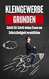  Kleingewerbe gründen: Schritt für Schritt deinen Traum von Selbstständigkeit verwirklichen