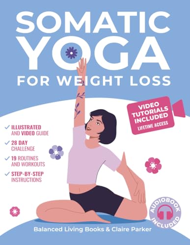 Somatic Yoga for Weight Loss: Transform Your Body and Mind One Breath at a Time in 10 Minutes per Day. Illustrated Somatic Exercises for Beginners with 28-Day Plan and Personal Trainer Video Course