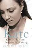 Kate: Kate Middleton: Princess in Waiting by Joseph, Claudia (2009) Hardcover