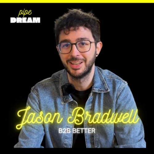 How to Turn a Tiny Podcast Audience Into Your Biggest Sales Asset | Jason Bradwell, Founder of B2B Better and Host of Pipe Dream Podcast