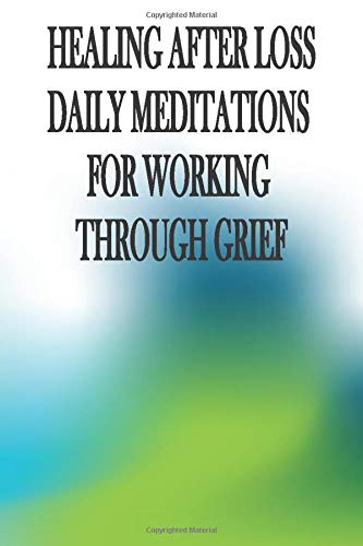 HEALING AFTER LOSS: DAILY MEDITATIONS FOR WORKING THROUGH GRIEF: Inspirational Quote Notebook - Gratitude Journal With Motivational Message| 6x9 - 120 ... - Journal, Notebook, Diary, Composition Book