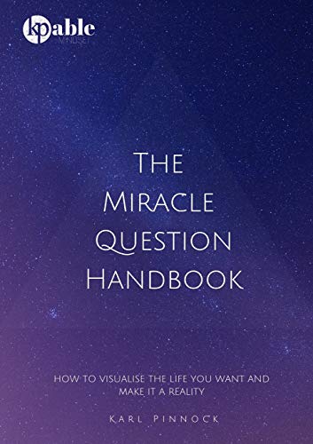 The Miracle Question Handbook: How To Visualise The Life You Want And Make It A Reality