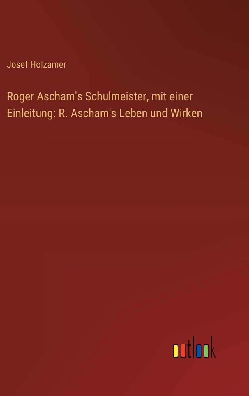Roger Ascham's Schulmeister, mit einer Einleitung: R. Ascham's Leben und Wirken