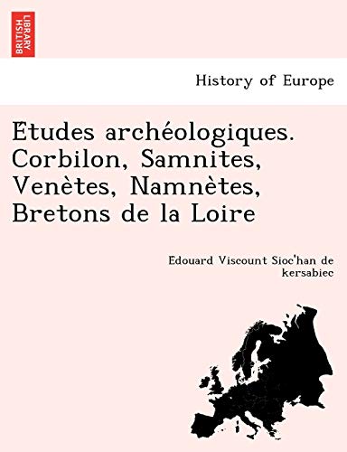 E Tudes Arche Ologiques. Corbilon, Samnites, Vene Tes, Namne Tes, Bretons de La Loire (French Edition)