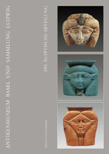 Die Ägyptische Abteilung: Antikenmuseum Basel und Sammlung Ludwig Die Ägyptische Abteilung: Antikenmuseum Basel und Sammlung Ludwig