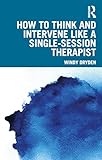 How to Think and Intervene Like a Single-Session Therapist