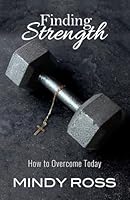 Finding Strength: How To Overcome Today 1547228520 Book Cover