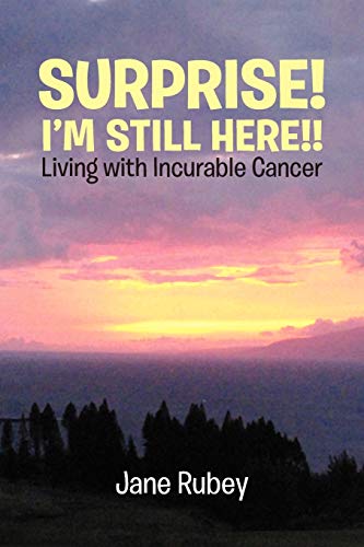 SURPRISE! I'M STILL HERE!!: Living with Incurable Cancer