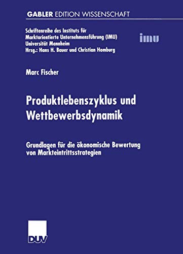 Produktlebenszyklus und Wettbewerbsdynamik: Grundlagen für die ökonomische Bewertung von Markteintrittsstrategien (Schriftenreihe des Instituts für ... (IMU), Universität Mannheim)