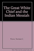 THE GREAT WHITE CHIEF AND THE INDIAN MESSIAH. Echa Tah Echa Nah, The Mighty and Wise One. B0012KNSII Book Cover