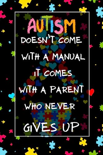 Autism Notebook: Autism doesn’t come with a manual it comes with a parent who never gives up: Perfect Gift for Autism Awareness Day, special education teachers, parents, ABA therapists