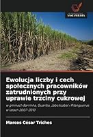 Ewolucja liczby i cech spolecznych pracowników zatrudnionych przy uprawie trzciny cukrowej: w gminach Barrinha, Guariba, Jaboticabal i Pitangueiras w latach 2007-2010 (Polish Edition) 6208659574 Book Cover