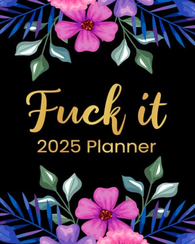 Fuck It 2025 Planner: Funny Motivational Organizer for Women Who Swear (Swearing Self-Help Humor)