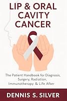 Lip & Oral Cavity Cancer: The Patient Handbook for Diagnosis, Surgery, Radiation, Immunotherapy & Life After B0G2LS8PFF Book Cover