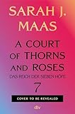 A Court of Thorns and Roses 7: (deutsche Ausgabe) | Die Fortsetzung der globalen Romantasy-Bestseller-Reihe (Das Reich der sieben Höfe-Reihe, Band 7)