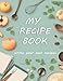 My Recipe book Collection: A Book to Write Your Own Recipes: Your Personal Recipe Journal - 100 pages for 100 recipes