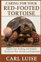 CARING FOR YOUR RED-FOOTED TORTOISE: Expert Care, Feeding, and Habitat Secrets for New Owners and Enthusiasts B0G2J62Y13 Book Cover