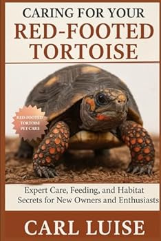 CARING FOR YOUR RED-FOOTED TORTOISE: Expert Care, Feeding, and Habitat Secrets for New Owners and Enthusiasts