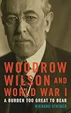Woodrow Wilson and World War I: A Burden Too Great to Bear