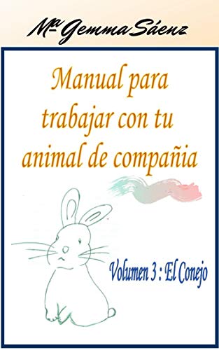 Manual para trabajar con tu animal de compañía: Volumen 3- El conejo (Spanish Edition)