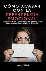 Cómo Acabar con la Dependencia Emocional: Redefiniendo el Amor Propio: Un Camino hacia la Autonomía Emocional y el Bienestar