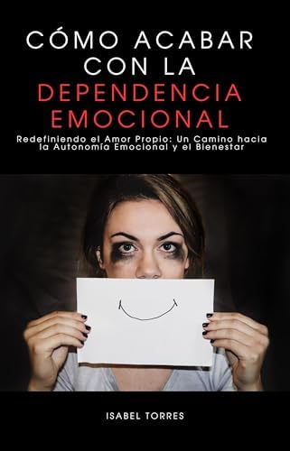 Cómo Acabar con la Dependencia Emocional: Redefiniendo el Amor Propio: Un Camino hacia la Autonomía Emocional y el Bienestar