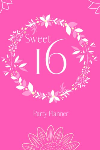 Floral Sweet 16 Birthday Party Planner in Pink: Teenage 16th