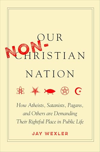 Our Non-Christian Nation: How Atheists, Satanists, Pagans, and Others Are Demanding Their Rightful Place in Public Life