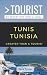 GREATER THAN A TOURIST-TUNIS TUNISIA: 50 Travel Tips from a Local
