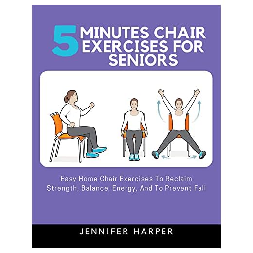 5 minutes Chair Exercises for seniors: Easy Home Chair Exercises To Reclaim Strength, Balance, Energy, And To Prevent Fall (Easy and Effective Exercise for seniors Book 1)