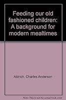 Feeding Our Old Fashioned Children, A Background for Modern Mealtimes B0007FNG36 Book Cover